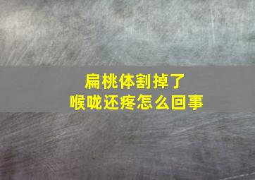 扁桃体割掉了 喉咙还疼怎么回事